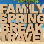 Ultimate Guide to Family Spring Break Travel: Tips, Destinations, and Safety family spring break travel